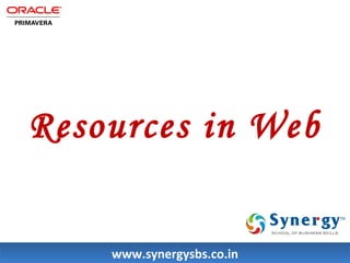 Resources in Web 
wwwwww..ssyynneerrggyyssbbss..ccoo..iinn 
 