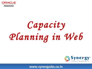 Capacity 
Planning in Web 
wwwwww..ssyynneerrggyyssbbss..ccoo..iinn 
 