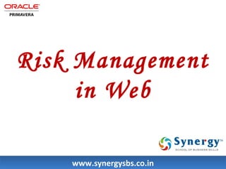 Risk Management 
in Web 
wwwwww..ssyynneerrggyyssbbss..ccoo..iinn 
 