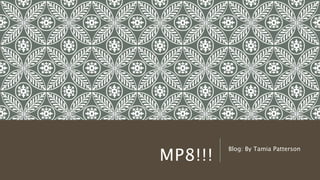 MP8!!! Blog: By Tamia Patterson 
 