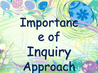Importanc 
e of 
Inquiry 
Approach 
 