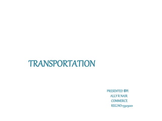 TRANSPORTATION 
PRESENTED BY: 
ALLY R NAIR 
COMMERCE 
REG.NO:13303001 
 