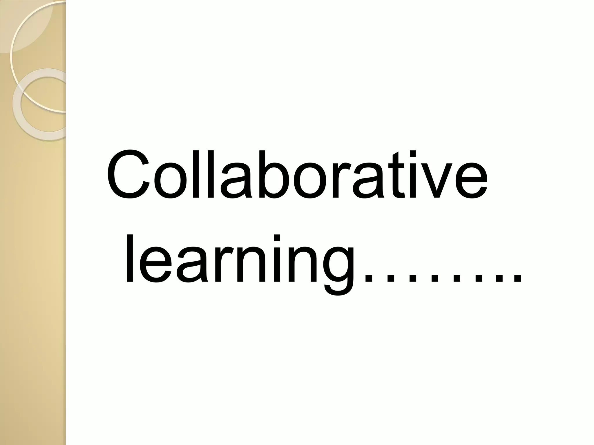 Collaborative 
learning…….. 
 