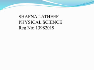 SHAFNA LATHEEF 
PHYSICAL SCIENCE 
Reg No: 13982019 
 