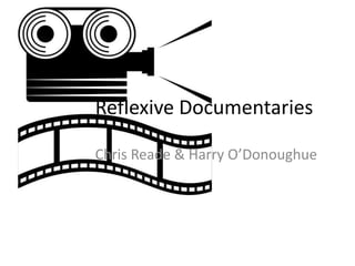 Reflexive Documentaries 
Chris Reade & Harry O’Donoughue 
 