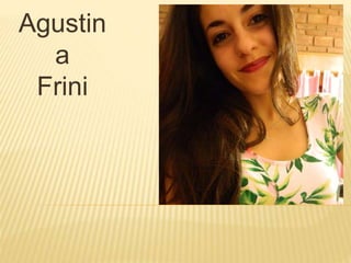 Agustin 
a 
Frini 
 