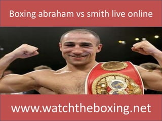 Boxing abraham vs smith live online 
www.watchtheboxing.net 
