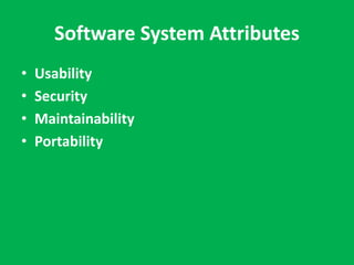 Software System Attributes 
• Usability 
• Security 
• Maintainability 
• Portability 
 