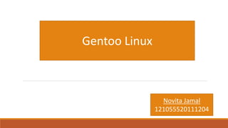 Gentoo Linux 
Novita Jamal 
121055520111204 
 