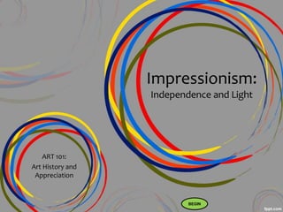 Impressionism: 
Independence and Light 
ART 101: 
Art History and 
Appreciation 
BEGIN 
 