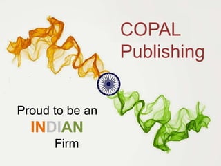 Proud to be an 
INDIAN 
Firm 
COPAL 
Publishing 
 