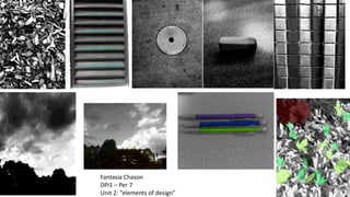 Fantasia Chason 
DPI1 – Per 7 
Unit 2: “elements of design” 
 