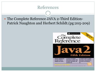 References 
 The Complete Reference JAVA 2-Third Edition- 
Patrick Naughton and Herbert Schildt.(pg:205-209) 
 