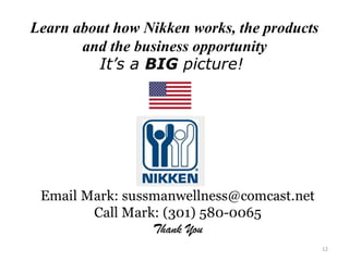 Learn about how Nikken works, the products 
and the business opportunity 
12 
