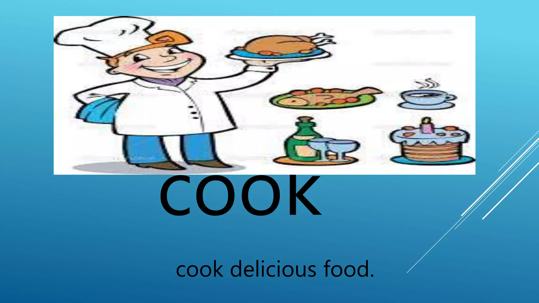 cook 
cook delicious food. 
 