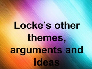 Locke’s other 
themes, 
arguments and 
ideas 
 