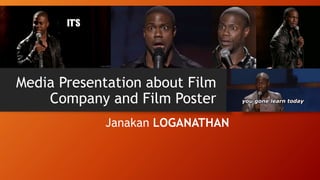 Media Presentation about Film
Company and Film Poster
Janakan LOGANATHAN
 
