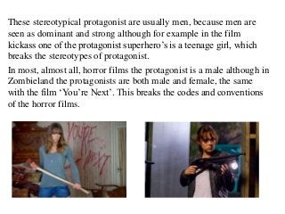 These stereotypical protagonist are usually men, because men are
seen as dominant and strong although for example in the f...