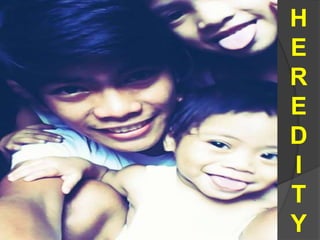 H
E
R
E
D
I
T
Y
 