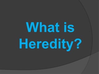 What is
Heredity?
 