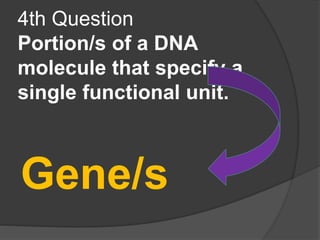 4th Question
Portion/s of a DNA
molecule that specify a
single functional unit.
Gene/s
 