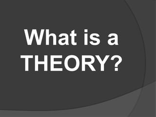 What is a
THEORY?
 