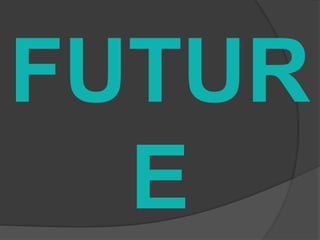 FUTUR
E
 