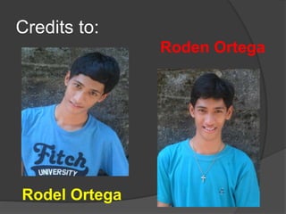 Credits to:
Rodel Ortega
Roden Ortega
 