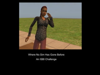 Where No Sim Has Gone Before 
An ISBI Challenge 
 