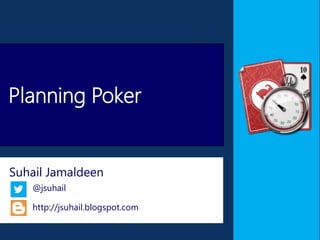 Planning Poker 
Suhail Jamaldeen 
@jsuhail 
http://jsuhail.blogspot.com 
 