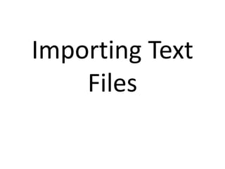 Importing Text 
Files 
 