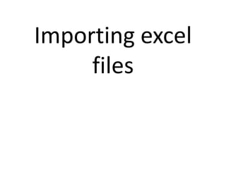 Importing excel 
files 
 