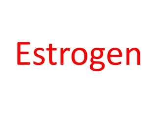 Estrogen 
 