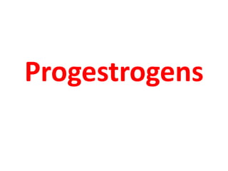 Progestrogens 
 