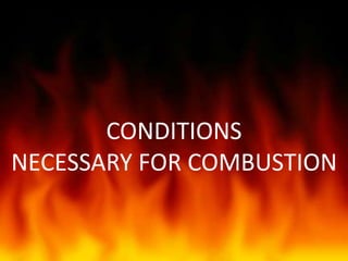 CONDITIONS 
NECESSARY FOR COMBUSTION 
 