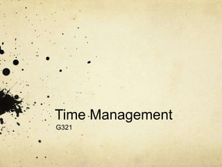Time Management 
G321 
 