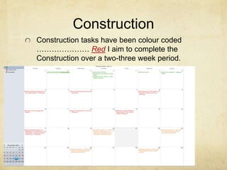 Construction
Construction tasks have been colour coded
………………… Red I aim to complete the
Construction over a two-three week period.