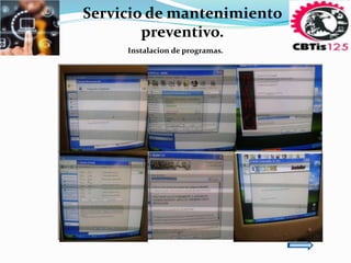Servicio de mantenimiento 
Instalacion de programas. 
EQUIPO COMPLETO 
ANTES 
CPU ABIERTO 
ANTES 
CABLEADO 
ANTES 
EQUIPO COMPLETO 
DESPUES 
CPU ABIERTO 
DESPUES 
CABLEADO 
DESPUES 
preventivo. 
 