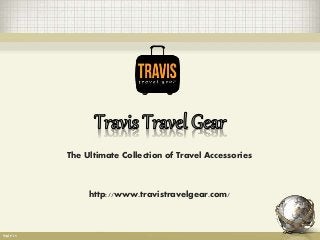 The Ultimate Collection of Travel Accessories 
http://www.travistravelgear.com/ 
 