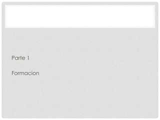 Parte 1 
Formacion 
 