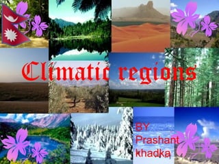 Climatic regions 
BY 
Prashant 
khadka 
 