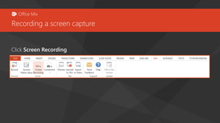 Office Mix 
Recording a screen capture 
Click Screen Recording 
 