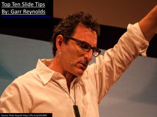 Top Ten Slide Tips 
By: Garr Reynolds 
http://www.garrreynolds.com/preso-tips/design/ 
Source: Peter Asquith https://flic.kr/p/dVs9MC 
 