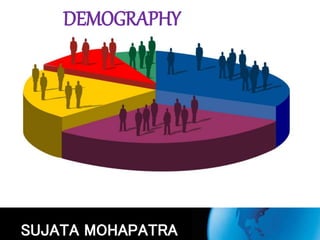DEMOGRAPHY 
SUJATA MOHAPATRA 
 
