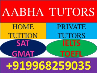 AABHA TUTORS 
HOME 
TUITION 
PRIVATE 
TUTORS 
SAT 
GMAT 
IELTS 
TOEFL 
+919968259035 
 