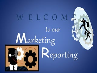 W E L C O M E 
to our 
Marketing 
Reporting 
 