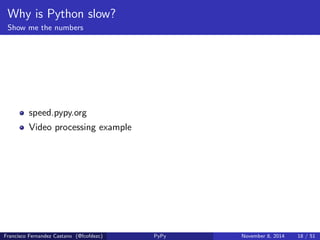 Why is Python slow? 
Show me the numbers 
Francisco Fernandez Castano (@fcofdezc) PyPy November 8, 2014 17 / 51 
 