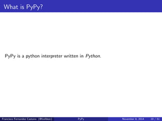 Why is Python slow? 
Show me the numbers 
speed.pypy.org 
Video processing example 
Francisco Fernandez Castano (@fcofdezc) PyPy November 8, 2014 18 / 51 
 