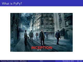What is PyPy? 
PyPy is a python interpreter written in Python. 
Francisco Fernandez Castano (@fcofdezc) PyPy November 8, 2014 19 / 51 
 