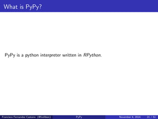 What is PyPy? 
Francisco Fernandez Castano (@fcofdezc) PyPy November 8, 2014 20 / 51 
 